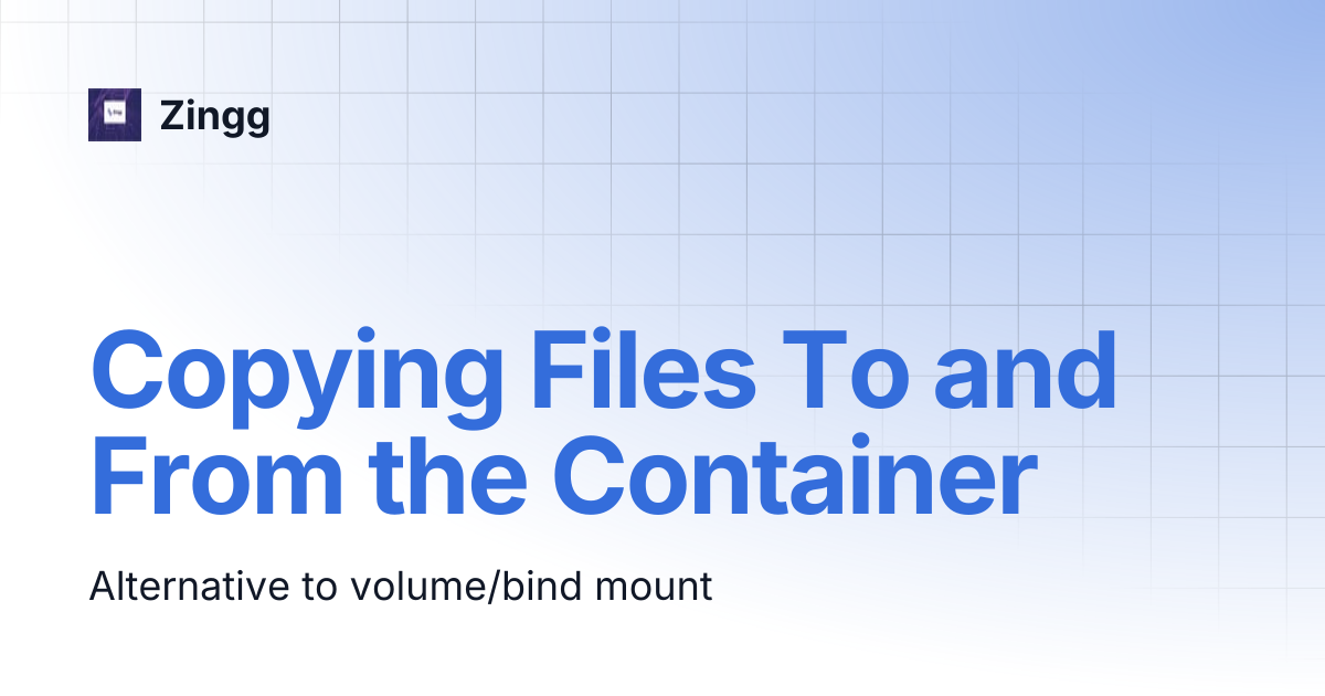 Copying Files To and From the Container | Zingg